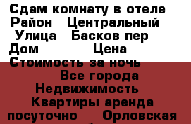 Сдам комнату в отеле › Район ­ Центральный  › Улица ­ Басков пер.  › Дом ­ 13-15 › Цена ­ 1 100 › Стоимость за ночь ­ 1 100 - Все города Недвижимость » Квартиры аренда посуточно   . Орловская обл.